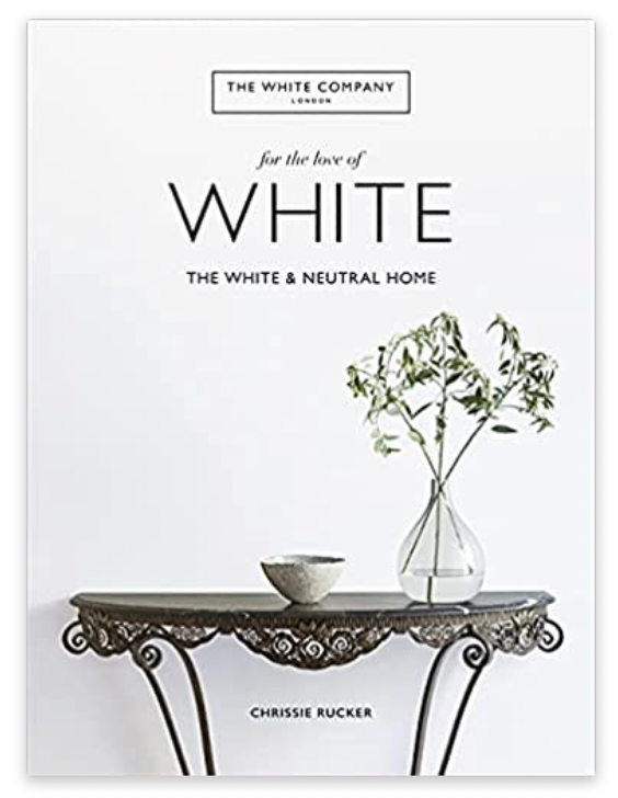 The White Company, For the Love of White: The White & Neutral Home