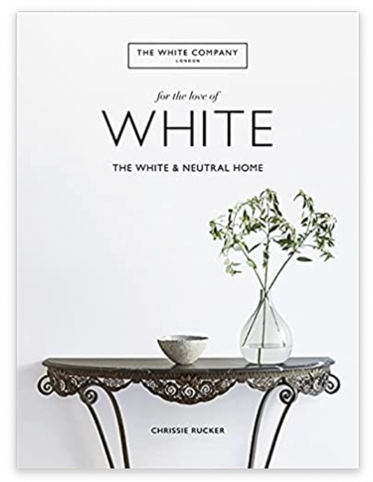 The White Company, For the Love of White: The White & Neutral Home